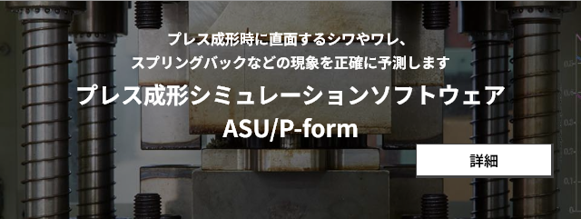 プレス成形時に直面するシワやワレ、スプリングバックなどの現象を正確に予測します　プレス成形シミュレーションソフトウェア　ASU/P-form　詳細